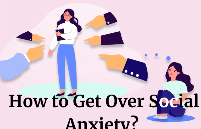 How To Get Over Social Anxiety? Tricks & Self Awareness