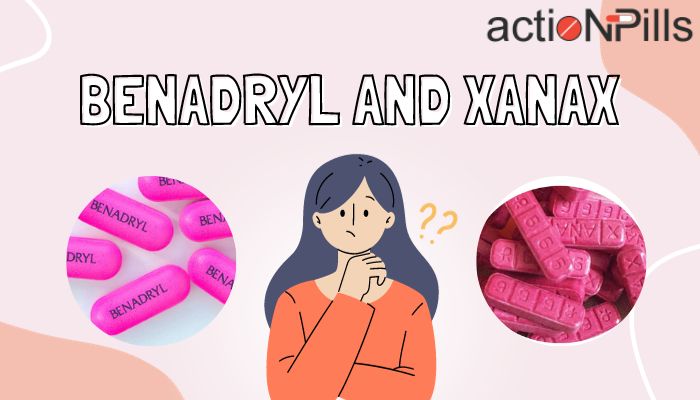 Mix Benadryl and Xanax: Is It Okay To Take Together or Not